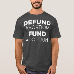 ProLife Defund Abortion Fund Adoption T-Shirt