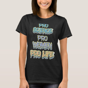 Prolife for Women Pro Science Pro Women Pro Life P T-Shirt