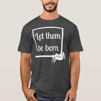 ProLife Women Let Them Be Born Modern Floral T-Shirt