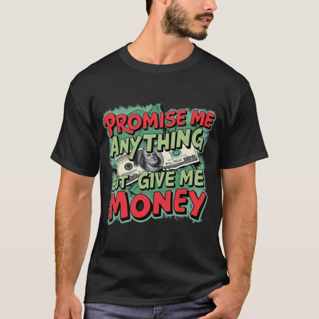 Promise me anything but give me money T-Shirt (Front)