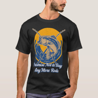 Promise Not to Buy Any More Rods Fishing Dad Fishe T-Shirt
