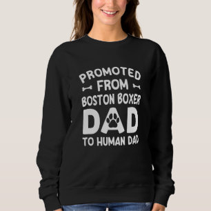 Promoted From Boston Boxer Dad To Human Dad Dog T Sweatshirt