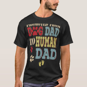 Promoted From Dog Dad To Human Dad Father's Day Do T-Shirt
