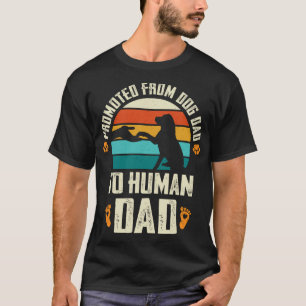 Promoted From Dog Dad To Human Dad Funny Paw Dog T-Shirt