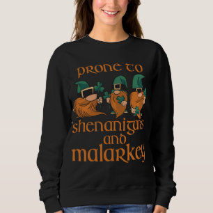 Prone to Shenanigans and Malarkey Gnomes St Patric Sweatshirt