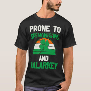 Prone to shenanigans and malarkey st patrick's day T-Shirt