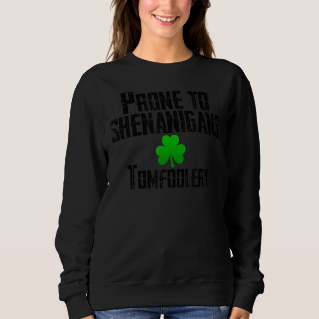 Prone To Shenanigans Tomfoolery Funny St Patrick S Sweatshirt (Front)