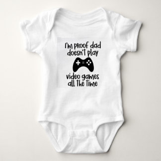 Proof Dad doesn't Play Video Games all the time Baby Bodysuit