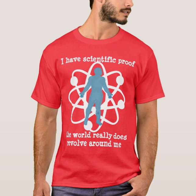 proof the world revolves around me tshirt (Front)