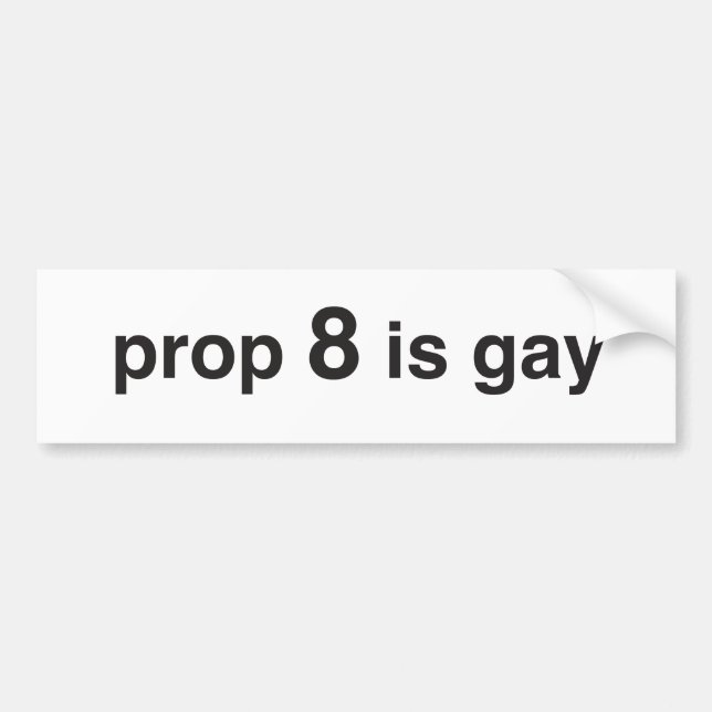 prop 8 is gay bumper sticker (Front)