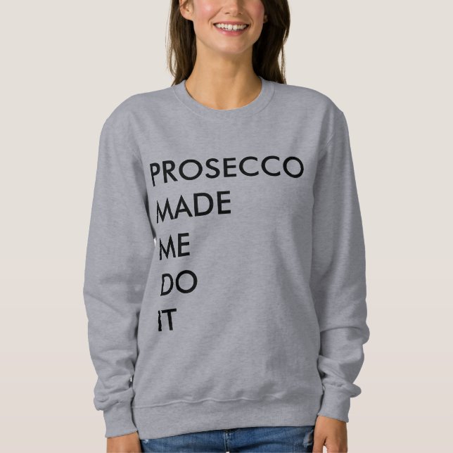 prosecco made me do it sweatshirt (Front)