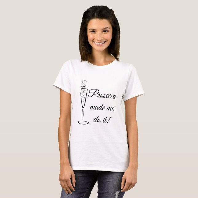 Prosecco Made Me Do It! T-Shirt (Front Full)