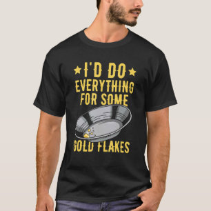 Prospecting Gold Digging Quote for a Gold Prospect T-Shirt