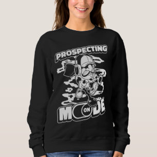 Prospecting Mode On Prospector Mine Miners Prosp Sweatshirt
