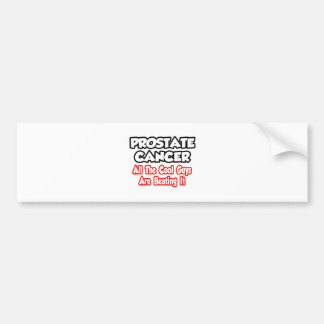 Prostate Cancer...All The Cool Guys Are Beating It Bumper Sticker