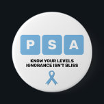 Prostate Cancer Awareness PSA  7.5 Cm Round Badge<br><div class="desc">Stylish Prostate Cancer Awareness PSA button with CUSTOMIZABLE TEXT, designed especially to raise awareness of prostate cancer. The wording reads KNOW YOUR LEVELS, IGNORANCE ISN'T BLISS with the letters PSA in boxes. ALL TEXT IS CUSTOMIZABLE including the initials in the boxes. Customisable text is also on the reverse. Text can...</div>