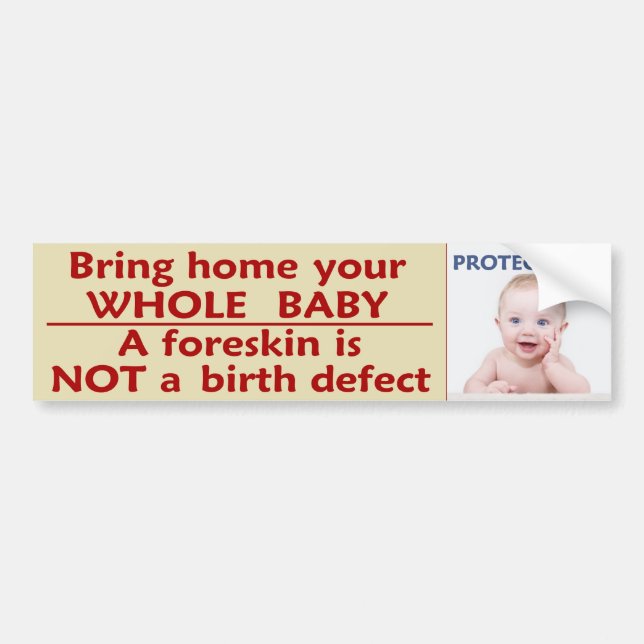 Protect him - Bring home your WHOLE baby Bumper Sticker (Front)