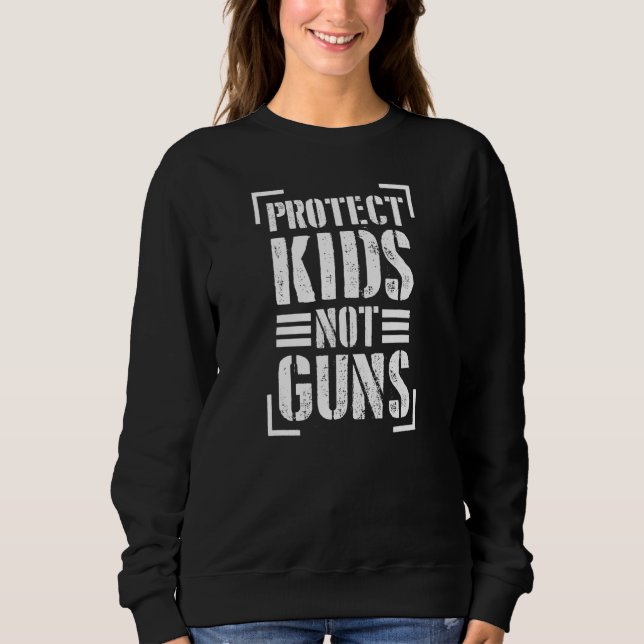 Protect Kids Not Guns Support Gun Control Reform A Sweatshirt (Front)