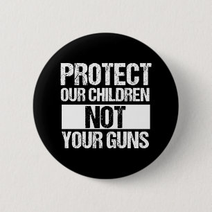 Protect Our Children Not Your Guns 6 Cm Round Badge