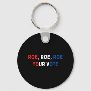 Protect Roe  Roe Roe Roe Your Vote  Pro Roe  Pro C Key Ring