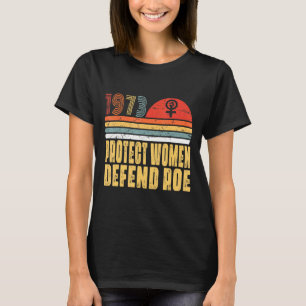 Protect Women Defend Roe Pro Choice 1973 Abortion T-Shirt