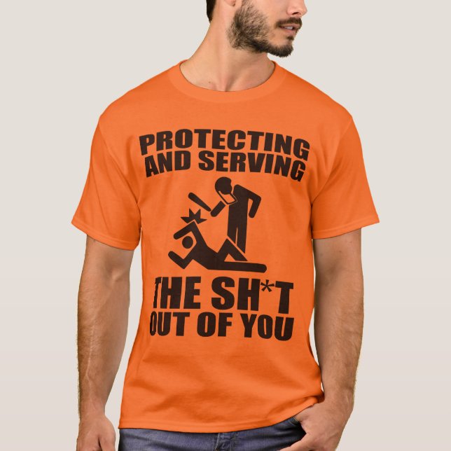 Protecting and Serving the Crap out of you T-Shirt (Front)