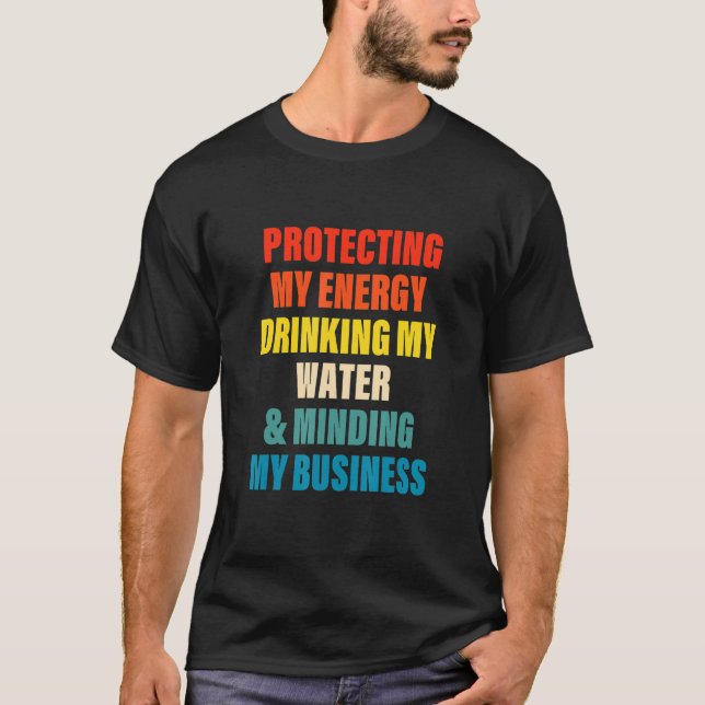 Protecting My Energy Drinking My Water & Minding M T-Shirt (Front)