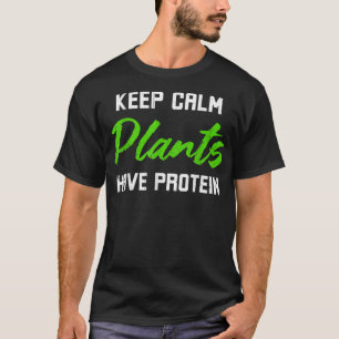 Protein Diet Keep Calm Plants Have Protein  T-Shirt