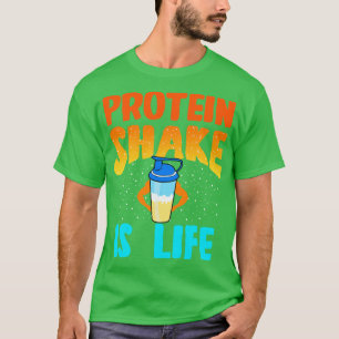 Protein Shake Is Life T-Shirt