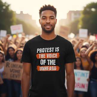 Protest Is The Voice Of The Unheard - Activism T-Shirt