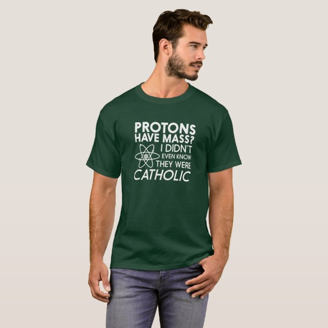 Protons Have Mass, Are They Catholic? T-Shirt (Front Full)