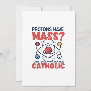 Protons Have Mass I Didn't Even Know They Were Invitation