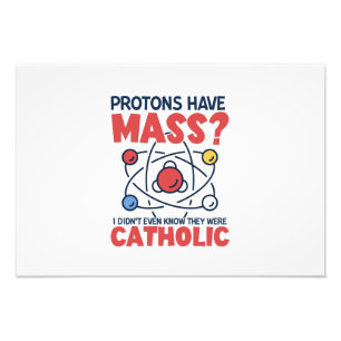 Protons Have Mass I Didn't Even Know They Were Photo Print