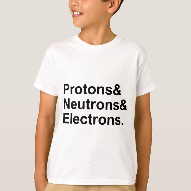 Protons Neutrons Electrons | 3 Parts of an Atom T-Shirt (Front)