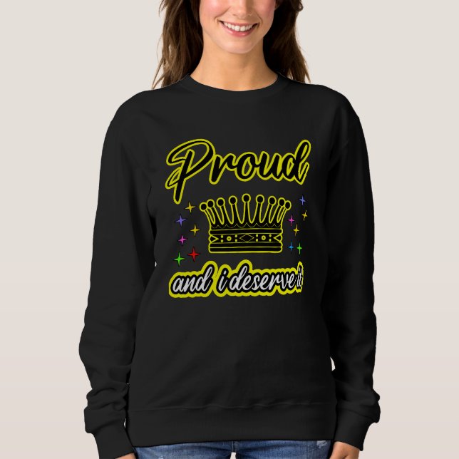 Proud and I Deserve It Sweatshirt (Front)