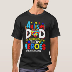 Proud Autism Dad People Look Up Heroes I Raising T-Shirt