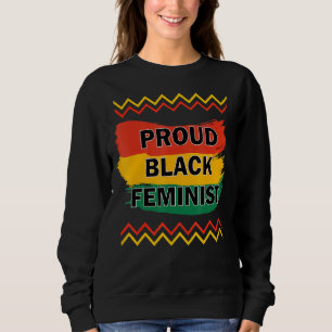 Proud Black Feminist Feminism African American Pri Sweatshirt