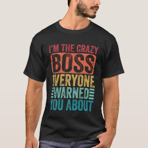 Proud Boss  I m The Crazy Boss Everyone Warned You T-Shirt