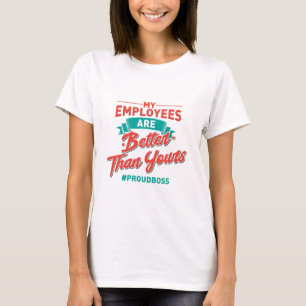 Proud Boss: My Employees Are Better Than Yours T-Shirt