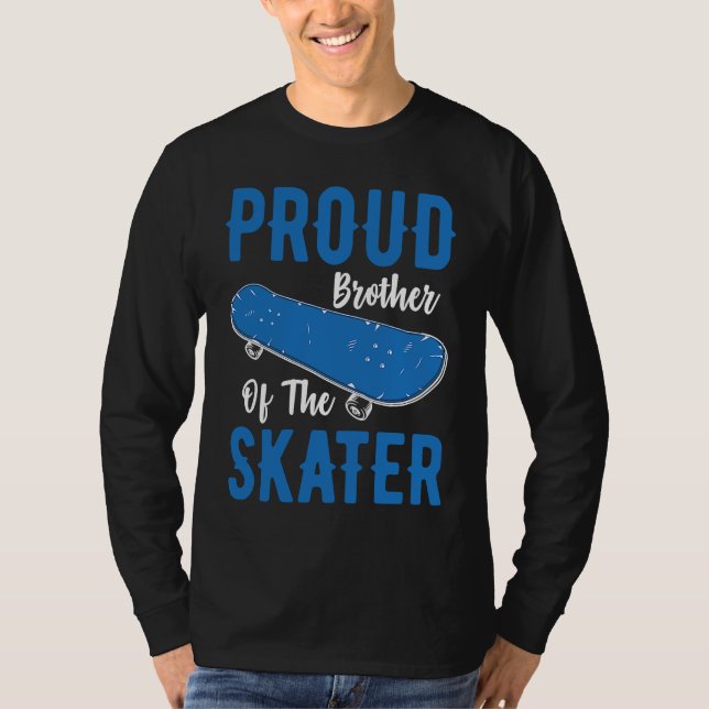 Proud Brother Of The Skater Skateboard To Skate Sk T-Shirt (Front)