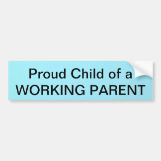 Proud Child of a WORKING PARENT Bumper Sticker