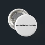 Proud childless dog lady minimalist funny white 3 cm round badge<br><div class="desc">Proud childless dog lady minimalist modern women funny cool button.
Fully customisable black text on white editable colour background.</div>
