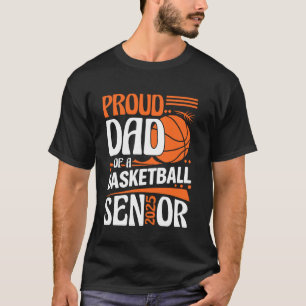 Proud Dad Of A Basketball Senior 2025 Class Of 202 T-Shirt