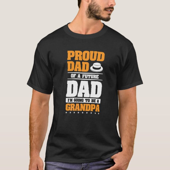 Proud Dad Of A Future Dad I'm Going To Be A Grandp T-Shirt (Front)