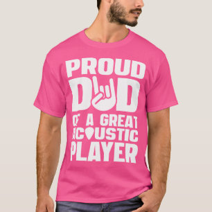 Proud Dad Of A Great Acoustic Guitar Player For So T-Shirt