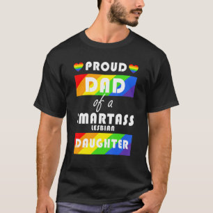 Proud Dad Of A Smartass Lesbian Daughter Lgbt Prid T-Shirt