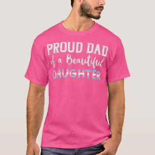 Proud Dad Of Beautiful Transgender Daughter Trans T-Shirt