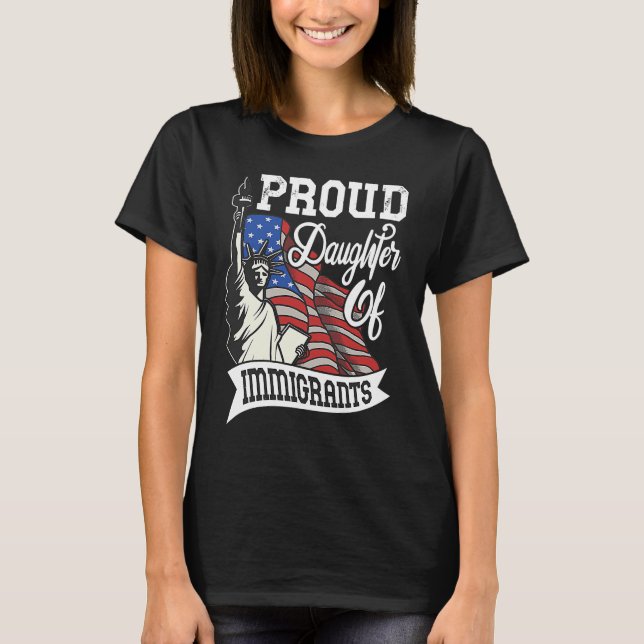 Proud Daughter Of Immigrants   For Immigrant Women T-Shirt (Front)