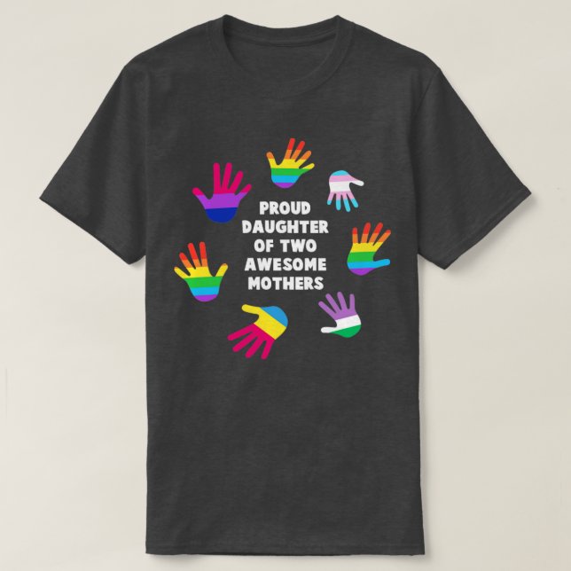 Proud daughter of two awesome mothers LGBT Gay Pri T-Shirt (Design Front)