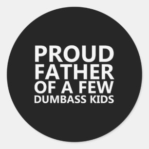Proud Father Of A Few Dumb Kids - Funny Fathers Da Classic Round Sticker